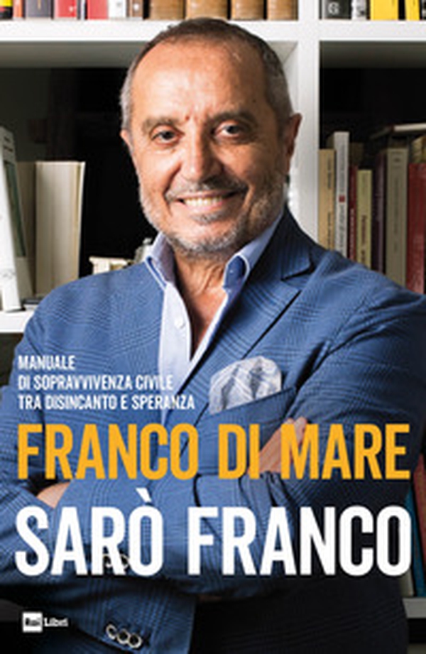 Sarò Franco. Manuale di sopravvivenza civile tra disincanto e speranza - Librerie.coop Sarò Franco. Manuale di sopravvivenza civile tra disincanto e speranza - Librerie.coop