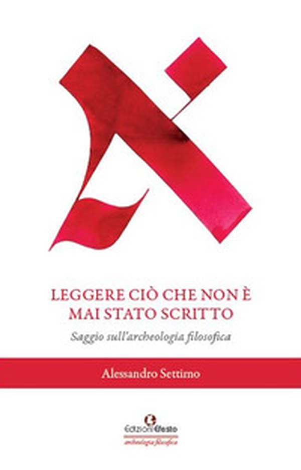 Leggere ciò che non è mai stato scritto. Saggio sull'archeologia filosofica - Librerie.coop Leggere ciò che non è mai stato scritto. Saggio sull'archeologia filosofica - Librerie.coop