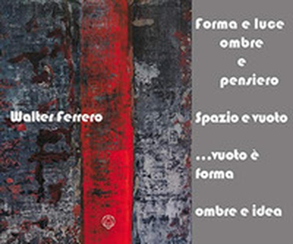 Forma e luce, ombre e pensiero. Spazio e vuoto... vuoto è forma, ombre e idea - Librerie.coop Forma e luce, ombre e pensiero. Spazio e vuoto... vuoto è forma, ombre e idea - Librerie.coop