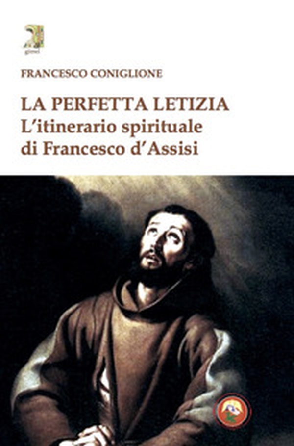 La perfetta letizia. L'itinerario spirituale di Francesco d'Assisi - Librerie.coop La perfetta letizia. L'itinerario spirituale di Francesco d'Assisi - Librerie.coop