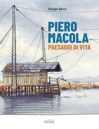 Piero Macola. Paesaggi di vita. Ediz. italiana e inglese - Librerie.coop