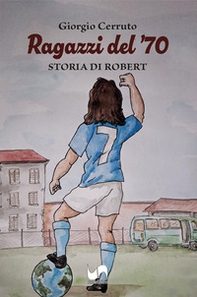 Ragazzi del '70. Storia di Robert - Librerie.coop