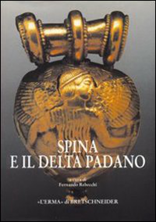 Spina ed il delta padano. Riflessioni sul catalogo e sulla mostra ferrarese. Atti del Convegno (Ferrara, 1994) - Librerie.coop
