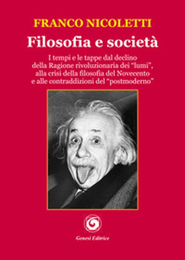 Filosofia e società. I tempi e le tappe dal declino della Ragione rivoluzionaria dei «lumi», alla crisi della filosofia del Novecento e alle contraddizioni del «postmoderno» - Librerie.coop Filosofia e società. I tempi e le tappe dal declino della Ragione rivoluzionaria dei «lumi», alla crisi della filosofia del Novecento e alle contraddizioni del «postmoderno» - Librerie.coop