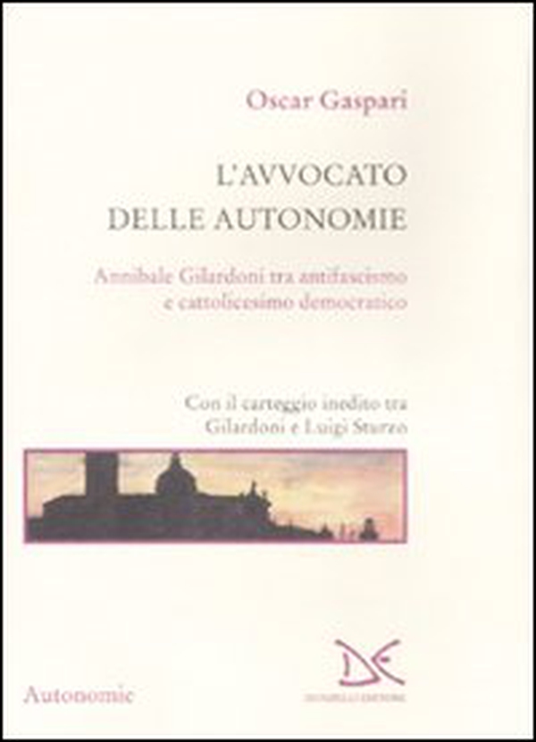L'avvocato delle autonomie. Annibale Gilardoni tra antifascismo e cattolicesimo democratico. Con il carteggio inedito tra Gilardoni e Luigi Sturzo - Librerie.coop