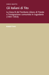 Gli italiani di Tito. La Zona B del territorio libero di Trieste e l'emigrazione comunista in Jugoslavia (1947-1954) - Librerie.coop