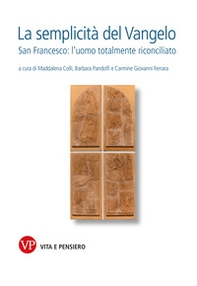 La semplicità del Vangelo. San Francesco l'uomo totalmente riconciliato - Librerie.coop