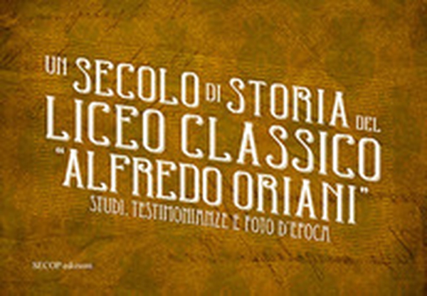 Un secolo di storia del Liceo classico «Alfredo Oriani». Studi, testimonianze e foto d'epoca - Librerie.coop Un secolo di storia del Liceo classico «Alfredo Oriani». Studi, testimonianze e foto d'epoca - Librerie.coop