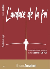 L'audace de la foi. Comment fonctionner dans l'esprit de foi - Librerie.coop