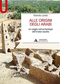 Alle origini degli arabi. Un viaggio nell'archeologia dell'Arabia Saudita - Librerie.coop