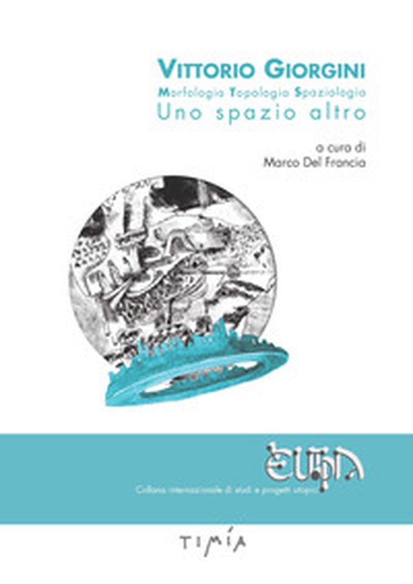 Vittorio Giorgini. Morfologia, topologia, spaziologia. Uno spazio altro - Librerie.coop Vittorio Giorgini. Morfologia, topologia, spaziologia. Uno spazio altro - Librerie.coop