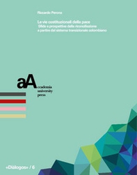 Le vie costituzionali della pace. Sfide e prospettive della riconciliazione a partire dal sistema transizionale colombiano - Librerie.coop
