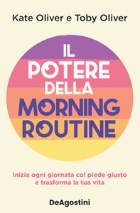 Il potere della morning routine. Inizia ogni giornata con il piede giusto e trasforma la tua vita - Librerie.coop