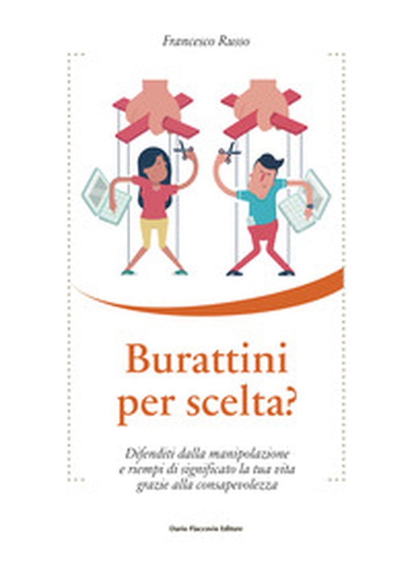 Burattini per scelta? Difenditi dalla manipolazione e riempi di significato la tua vita grazie alla consapevolezza - Librerie.coop Burattini per scelta? Difenditi dalla manipolazione e riempi di significato la tua vita grazie alla consapevolezza - Librerie.coop