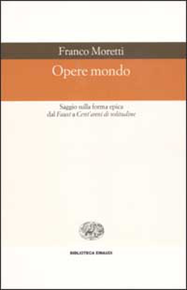 Opere mondo. Saggio sulla forma epica dal «Faust» a «Cent'anni di solitudine» - Librerie.coop Opere mondo. Saggio sulla forma epica dal «Faust» a «Cent'anni di solitudine» - Librerie.coop