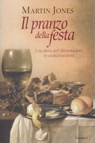 Il pranzo della festa. Una storia dell'alimentazione in undici banchetti - Librerie.coop