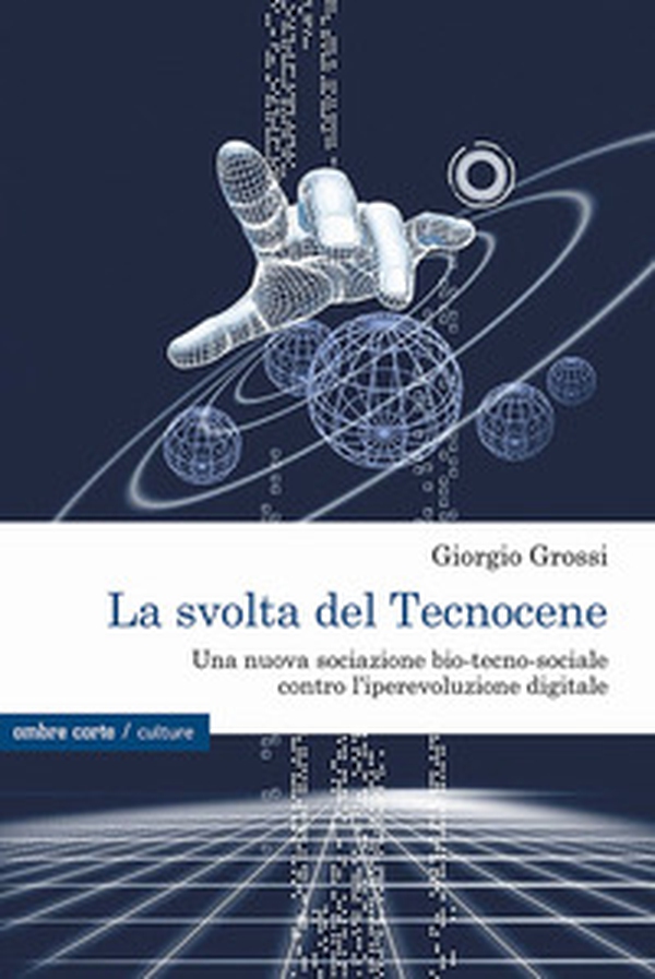 La svolta del Tecnocene. Una nuova sociazione bio-tecno-sociale contro l'iperevoluzione digitale - Librerie.coop La svolta del Tecnocene. Una nuova sociazione bio-tecno-sociale contro l'iperevoluzione digitale - Librerie.coop