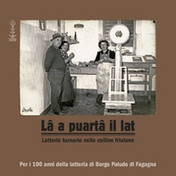 Lâ a puartâ il lat. Latterie turnarie nelle colline friulane - Librerie.coop