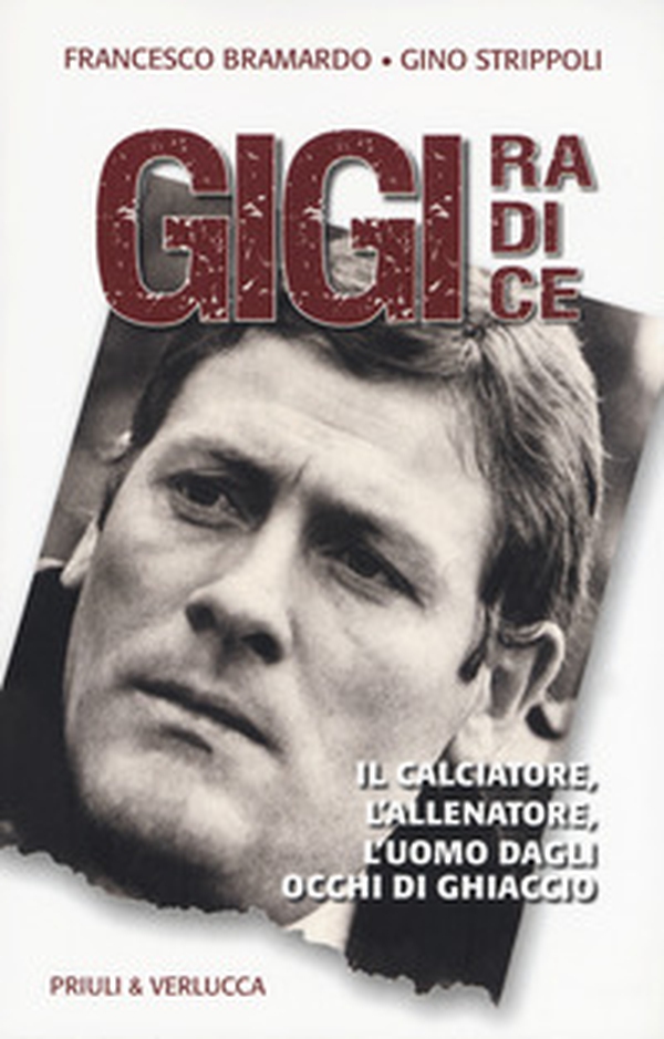 Gigi Radice. Il calciatore, l'allenatore, l'uomo dagli occhi di ghiaccio - Librerie.coop Gigi Radice. Il calciatore, l'allenatore, l'uomo dagli occhi di ghiaccio - Librerie.coop