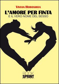 L'amore per finta e il vero nome del sesso - Librerie.coop