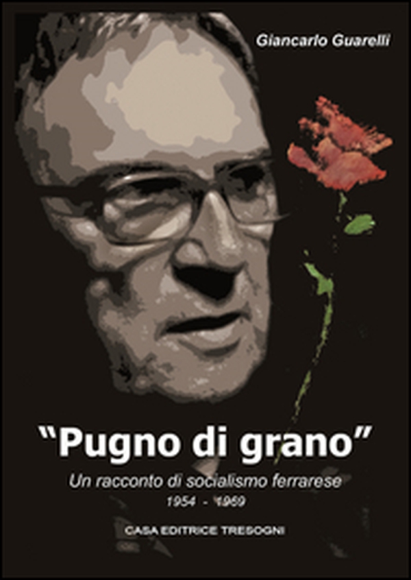 Pugno di grano. Un racconto di socialismo ferrarese - Librerie.coop