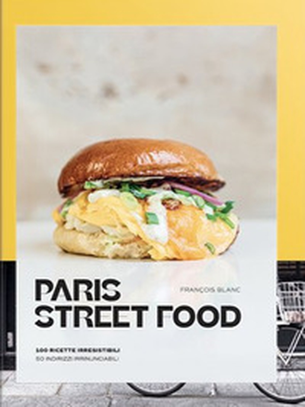 Paris street food. 100 ricette irresistibili. 50 indirizzi irrinunciabili - Librerie.coop Paris street food. 100 ricette irresistibili. 50 indirizzi irrinunciabili - Librerie.coop