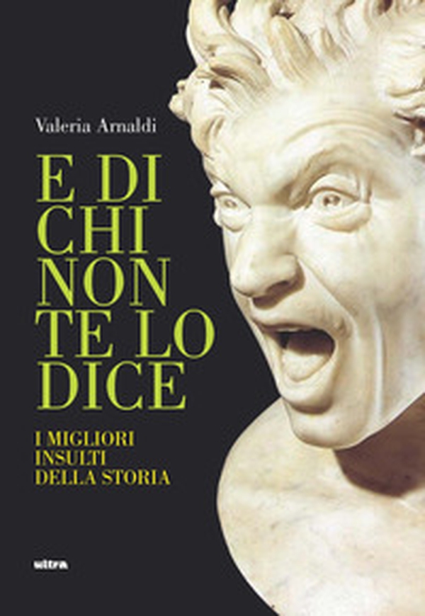 E di chi non te lo dice. I migliori insulti della storia - Librerie.coop E di chi non te lo dice. I migliori insulti della storia - Librerie.coop