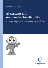 Ai-systems and non-contractual liability. A european private international law analysis - Librerie.coop Ai-systems and non-contractual liability. A european private international law analysis - Librerie.coop