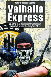 Valhalla Express. La storia di un nazionalista, rivoluzionario e volontario ucraino nel Battaglione «Azov» - Librerie.coop Valhalla Express. La storia di un nazionalista, rivoluzionario e volontario ucraino nel Battaglione «Azov» - Librerie.coop