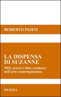 La dispensa di Suzanne. Miti, errori e false credenze nell'arte contemporanea - Librerie.coop