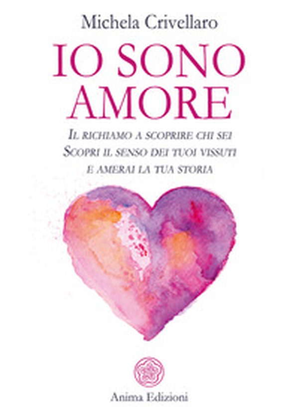 Io sono Amore. Il richiamo a scoprire chi sei. Scopri il senso dei tuoi vissuti e amerai la tua storia - Librerie.coop Io sono Amore. Il richiamo a scoprire chi sei. Scopri il senso dei tuoi vissuti e amerai la tua storia - Librerie.coop