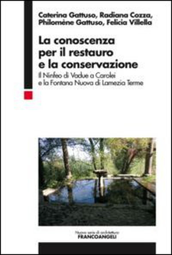 La conoscenza per il restauro e la conservazione. Il Ninfeo di Vadue a Carolei e la Fontana Nuova di Lamezia Terme - Librerie.coop La conoscenza per il restauro e la conservazione. Il Ninfeo di Vadue a Carolei e la Fontana Nuova di Lamezia Terme - Librerie.coop