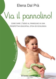 Via il pannolino! Come dare l'addio al pannolino in una prospettiva educativa, etica ed ecologica - Librerie.coop Via il pannolino! Come dare l'addio al pannolino in una prospettiva educativa, etica ed ecologica - Librerie.coop
