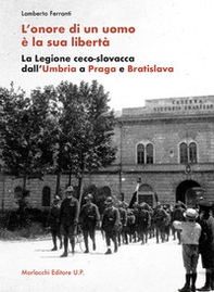 L'onore di un uomo è la sua libertà. La Legione ceco-slovacca dall'Umbria a Praga e Bratislava - Librerie.coop