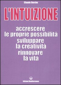 L'intuizione. Accrescere le proprie possibilità, sviluppare la creatività, rinnovare la vita - Librerie.coop