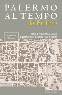 Palermo al tempo dei Borbone. Storie di rivoluzioni, di patrioti, di generali inetti, di camicie rosse e picciotti - Librerie.coop Palermo al tempo dei Borbone. Storie di rivoluzioni, di patrioti, di generali inetti, di camicie rosse e picciotti - Librerie.coop