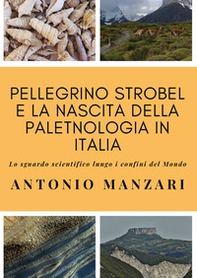 Pellegrino Strobel e la nascita della paletnologia in Italia. Lo sguardo scientifico lungo i confini del mondo - Librerie.coop