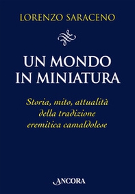 Un mondo in miniatura. Storia, mito, attualità della tradizione eremitica camaldolese - Librerie.coop
