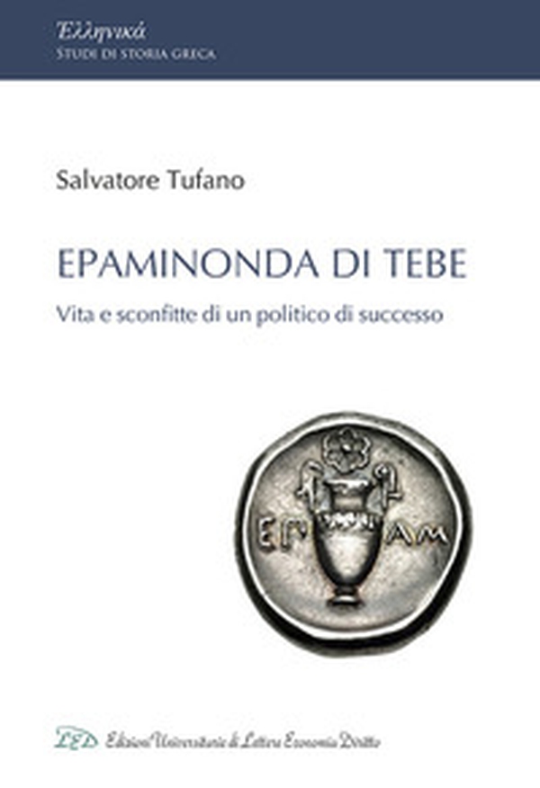 Epaminonda di Tebe. Vita e sconfitte di un politico di successo - Librerie.coop Epaminonda di Tebe. Vita e sconfitte di un politico di successo - Librerie.coop