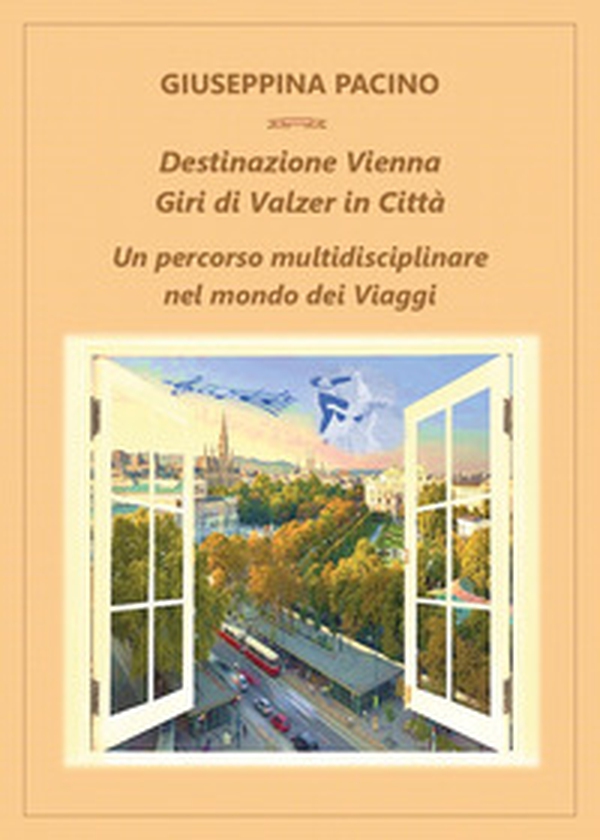 Destinazione Vienna, giri di valzer in città. Un percorso multidisciplinare nel mondo dei viaggi - Librerie.coop