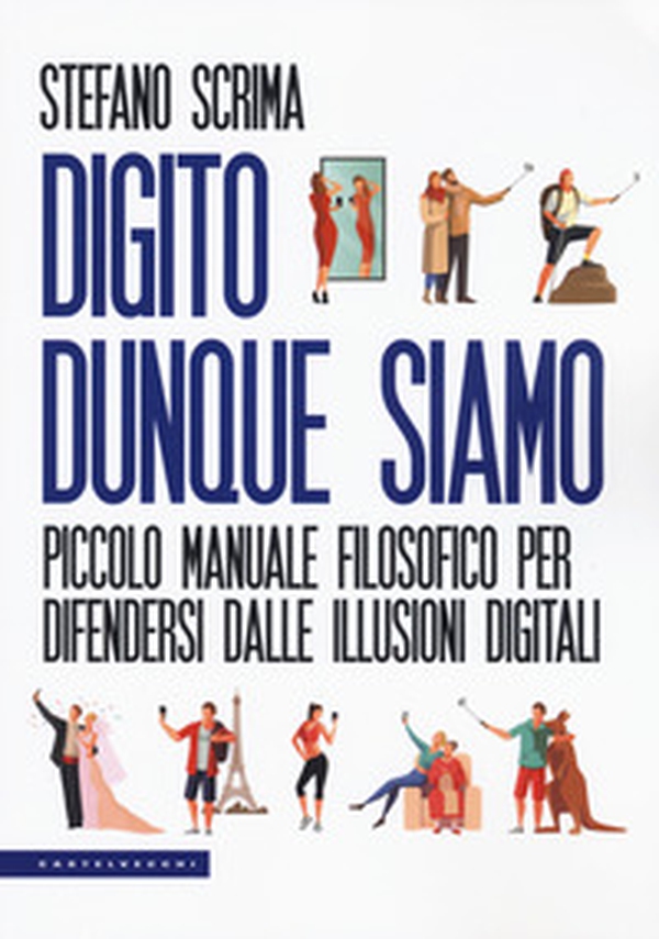 Digito dunque siamo. Piccolo manuale filosofico per difendersi dalle illusioni digitali - Librerie.coop Digito dunque siamo. Piccolo manuale filosofico per difendersi dalle illusioni digitali - Librerie.coop