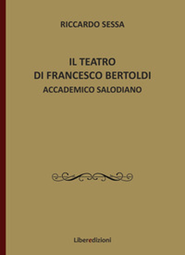 Il teatro di Francesco Bertoldi accademico salodiano - Librerie.coop