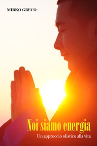 Noi siamo energia. Un approccio olistico alla vita - Librerie.coop