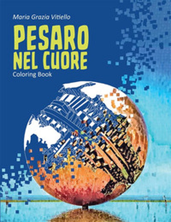 Pesaro nel cuore. Coloring book - Librerie.coop Pesaro nel cuore. Coloring book - Librerie.coop