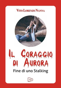 Il coraggio di Aurora. Fine di uno stalking - Librerie.coop