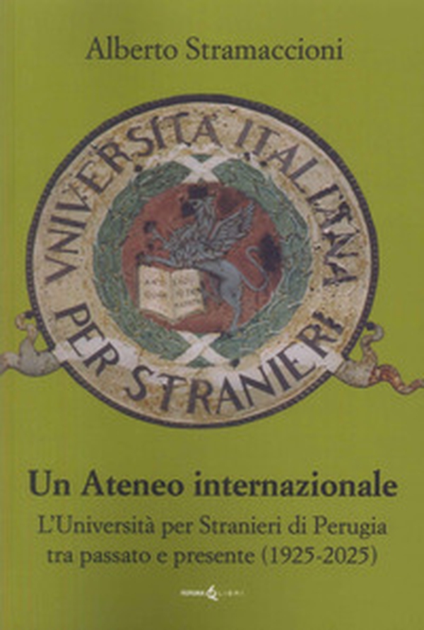 Un ateneo internazionale. L'Università per stranieri di Perugia tra passato e presente (1925-2025) - Librerie.coop