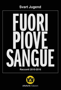 Fuori piove sangue. Racconti 2010-2016 - Librerie.coop