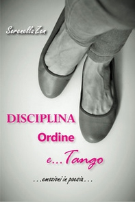Disciplina, ordine e tango. Emozioni in poesia - Librerie.coop