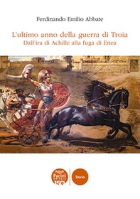 L'ultimo anno della guerra di Troia. Dall'ira di Achille alla fuga di Enea - Librerie.coop L'ultimo anno della guerra di Troia. Dall'ira di Achille alla fuga di Enea - Librerie.coop