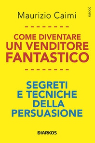 Come diventare un venditore fantastico. Segreti e tecniche della persuasione - Librerie.coop